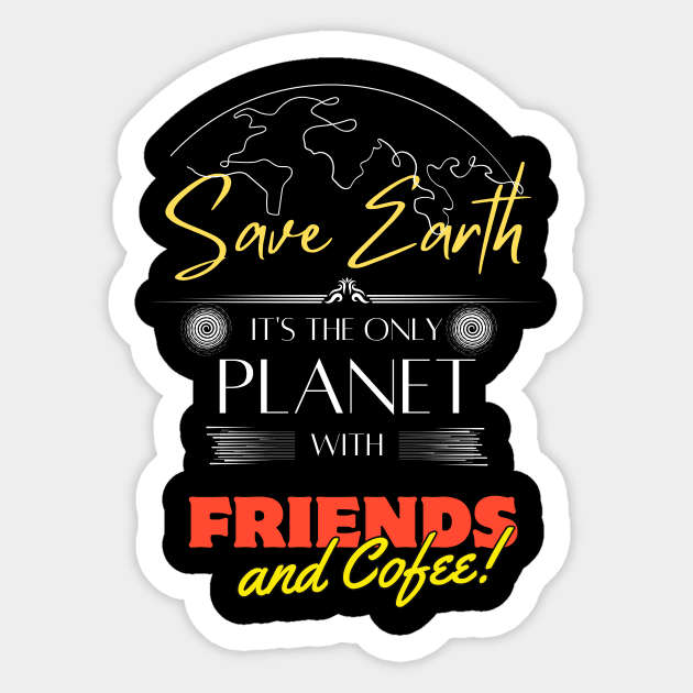 Save Earth, It's the Only Planet with Friends and Cofee Sticker by Kibria1991